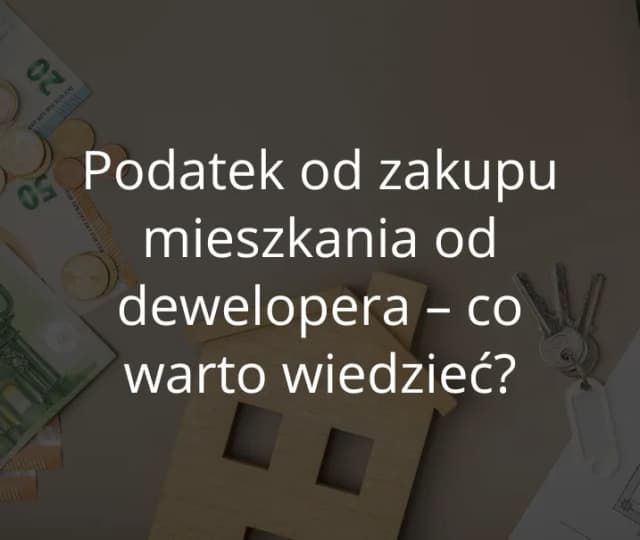 Czy kupując mieszkanie od dewelopera płacę podatek? Sprawdź szczegóły Czy kupując mieszkanie od dewelopera płacę podatek? Sprawdź szczegóły